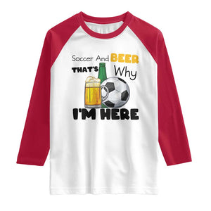 Soccer And Beer That Is Why I Am Here Raglan Shirt Funny Drinking Lover TS12 White Red Print Your Wear