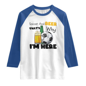 Soccer And Beer That Is Why I Am Here Raglan Shirt Funny Drinking Lover TS12 White Royal Print Your Wear