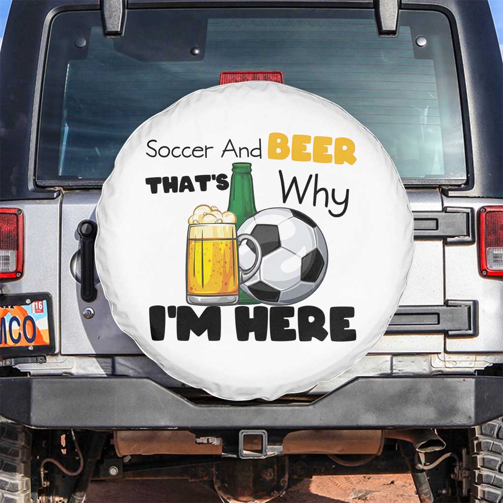 Soccer And Beer That Is Why I Am Here Spare Tire Cover Funny Drinking Lover TS12 No hole White Print Your Wear