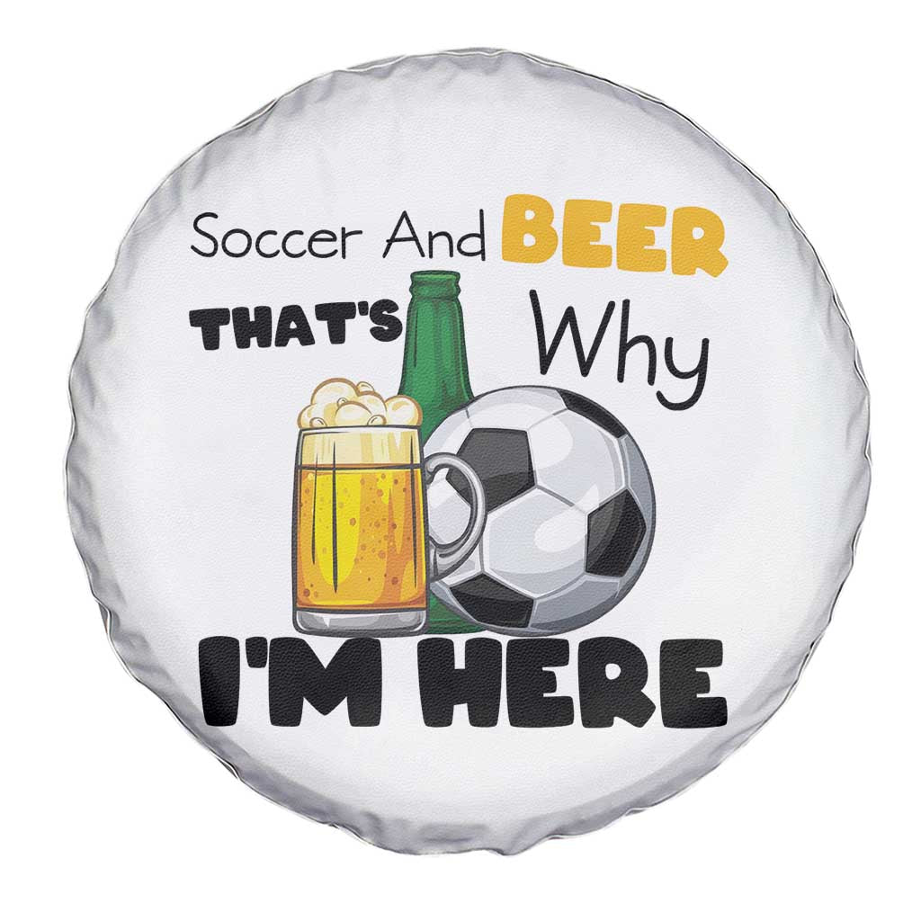 Soccer And Beer That Is Why I Am Here Spare Tire Cover Funny Drinking Lover TS12 Print Your Wear