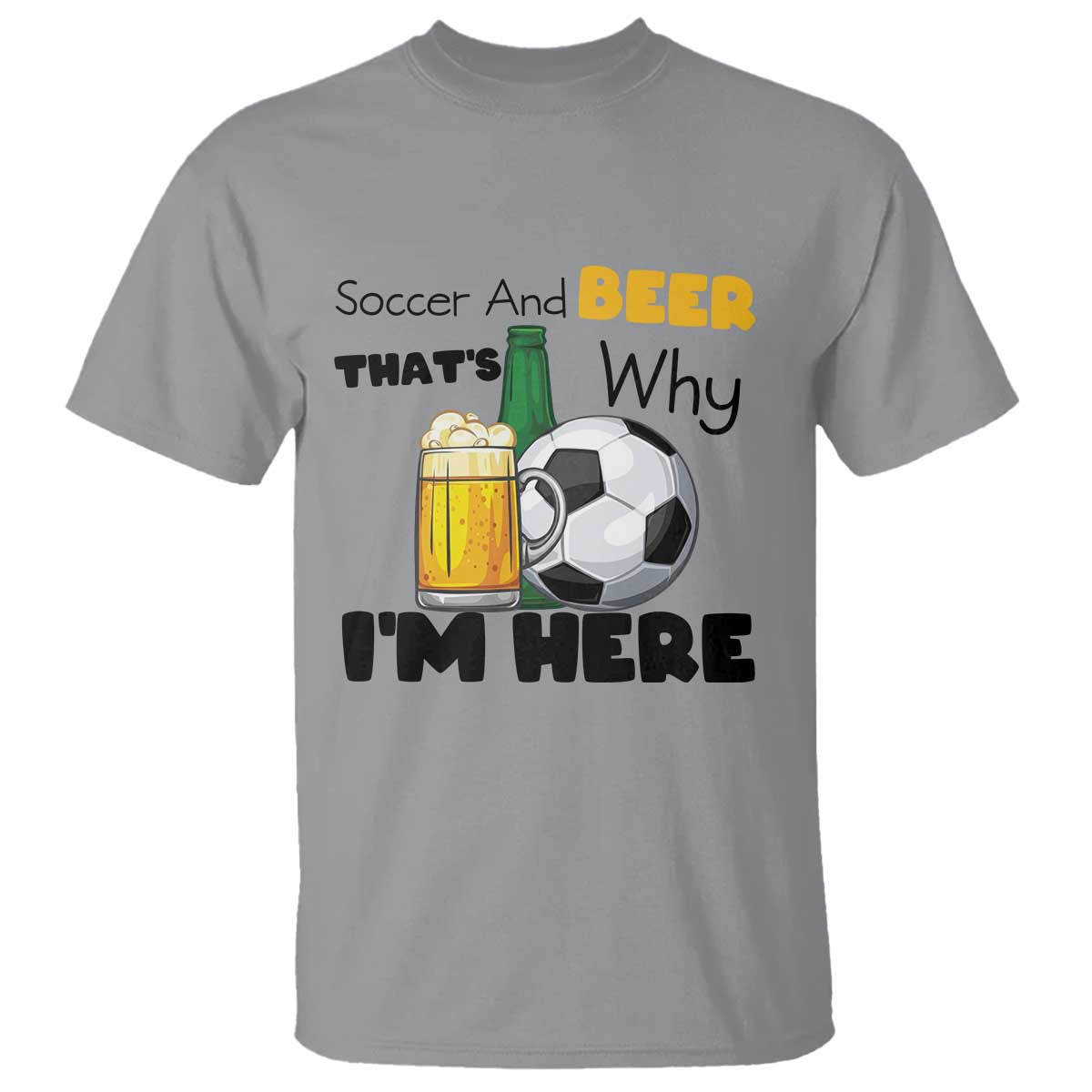 Soccer And Beer That Is Why I Am Here T Shirt Funny Drinking Lover TS12 Sport Gray Print Your Wear