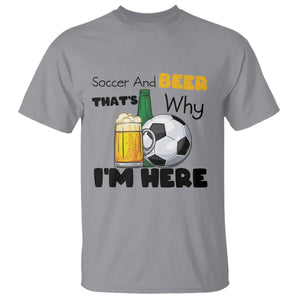 Soccer And Beer That Is Why I Am Here T Shirt Funny Drinking Lover TS12 Sport Gray Print Your Wear