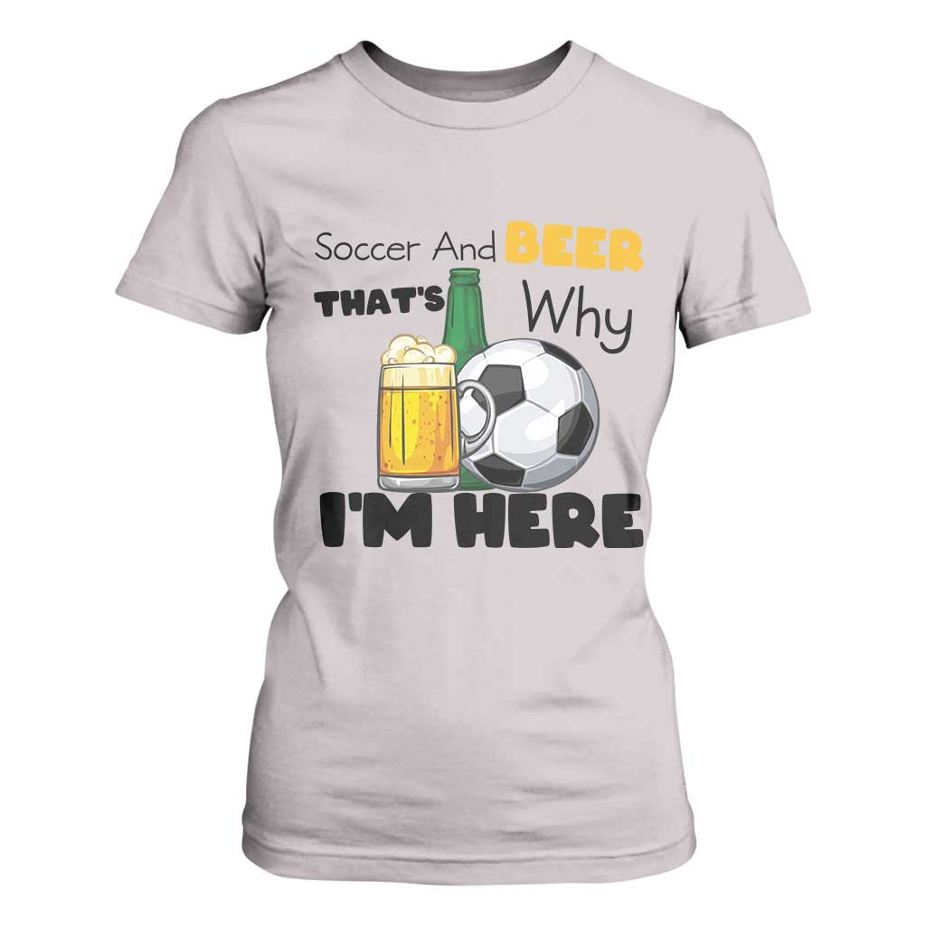 Soccer And Beer That Is Why I Am Here T Shirt For Women Funny Drinking Lover TS12 Ice Gray Print Your Wear