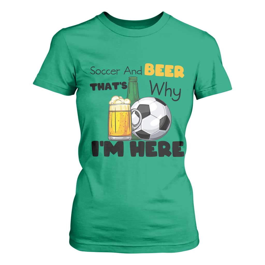 Soccer And Beer That Is Why I Am Here T Shirt For Women Funny Drinking Lover TS12 Irish Green Print Your Wear