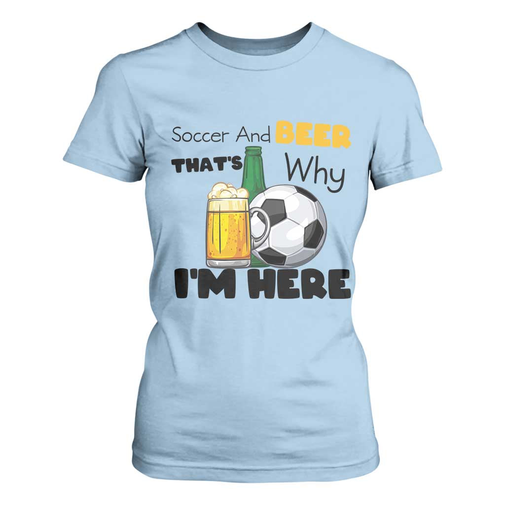 Soccer And Beer That Is Why I Am Here T Shirt For Women Funny Drinking Lover TS12 Light Blue Print Your Wear
