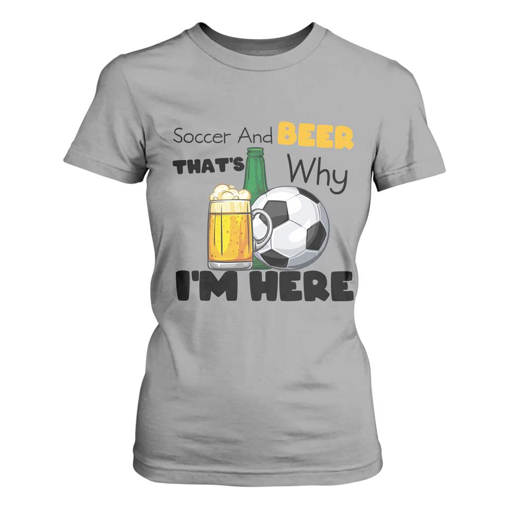 Soccer And Beer That Is Why I Am Here T Shirt For Women Funny Drinking Lover TS12 Sport Gray Print Your Wear