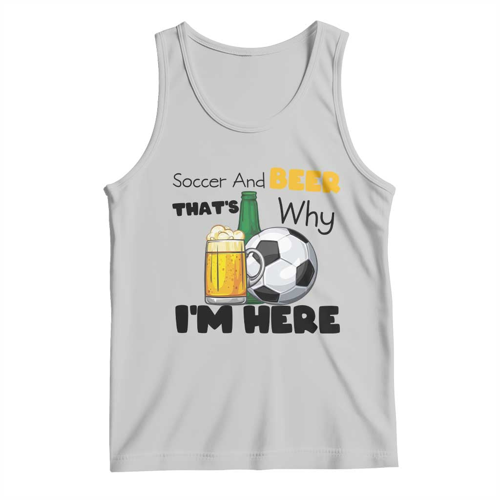 Soccer And Beer That Is Why I Am Here Tank Top Funny Drinking Lover TS12 Ash Print Your Wear