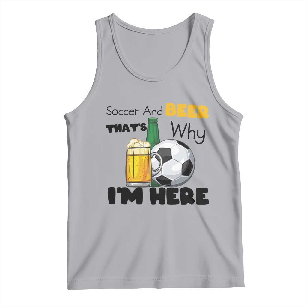 Soccer And Beer That Is Why I Am Here Tank Top Funny Drinking Lover TS12 Athletic Heather Print Your Wear