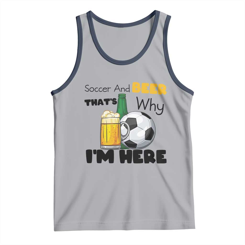 Soccer And Beer That Is Why I Am Here Tank Top Funny Drinking Lover TS12 Athletic Heather Navy Print Your Wear