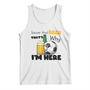 Soccer And Beer That Is Why I Am Here Tank Top Funny Drinking Lover TS12 White Print Your Wear