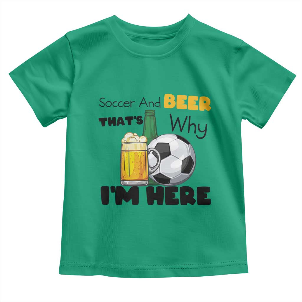 Soccer And Beer That Is Why I Am Here Toddler T Shirt Funny Drinking Lover TS12 Irish Green Print Your Wear