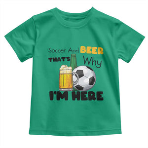 Soccer And Beer That Is Why I Am Here Toddler T Shirt Funny Drinking Lover TS12 Irish Green Print Your Wear