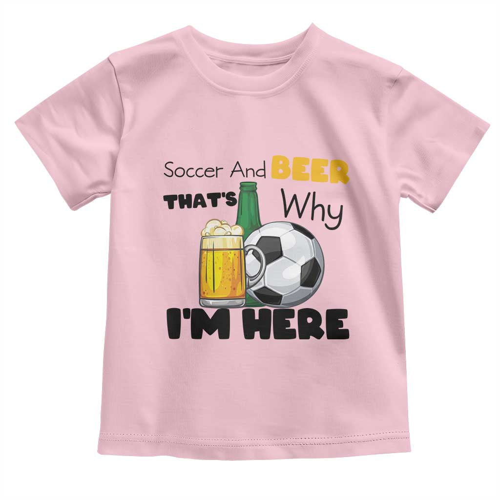 Soccer And Beer That Is Why I Am Here Toddler T Shirt Funny Drinking Lover TS12 Light Pink Print Your Wear