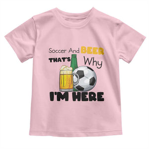 Soccer And Beer That Is Why I Am Here Toddler T Shirt Funny Drinking Lover TS12 Light Pink Print Your Wear