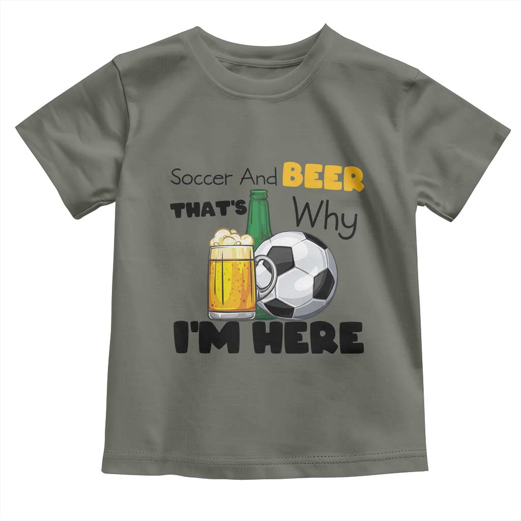 Soccer And Beer That Is Why I Am Here Toddler T Shirt Funny Drinking Lover TS12 Military Green Print Your Wear