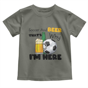 Soccer And Beer That Is Why I Am Here Toddler T Shirt Funny Drinking Lover TS12 Military Green Print Your Wear