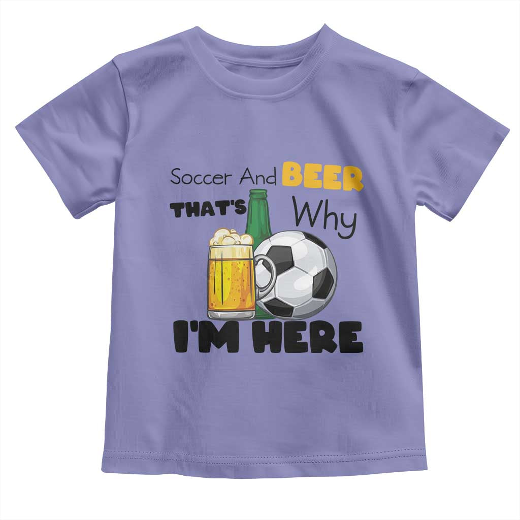 Soccer And Beer That Is Why I Am Here Toddler T Shirt Funny Drinking Lover TS12 Violet Print Your Wear