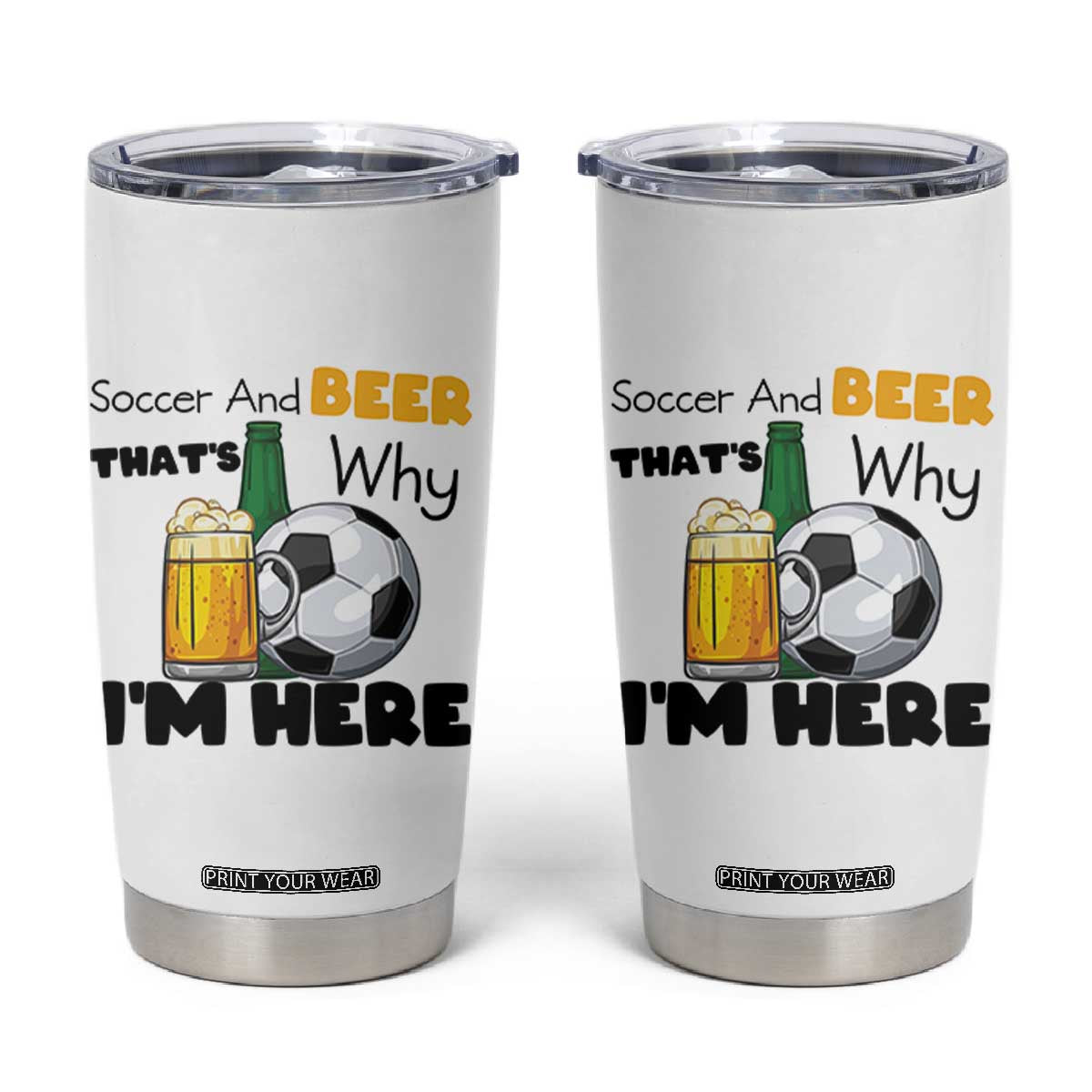 Soccer And Beer That Is Why I Am Here Tumbler Cup Funny Drinking Lover TS12 White Print Your Wear