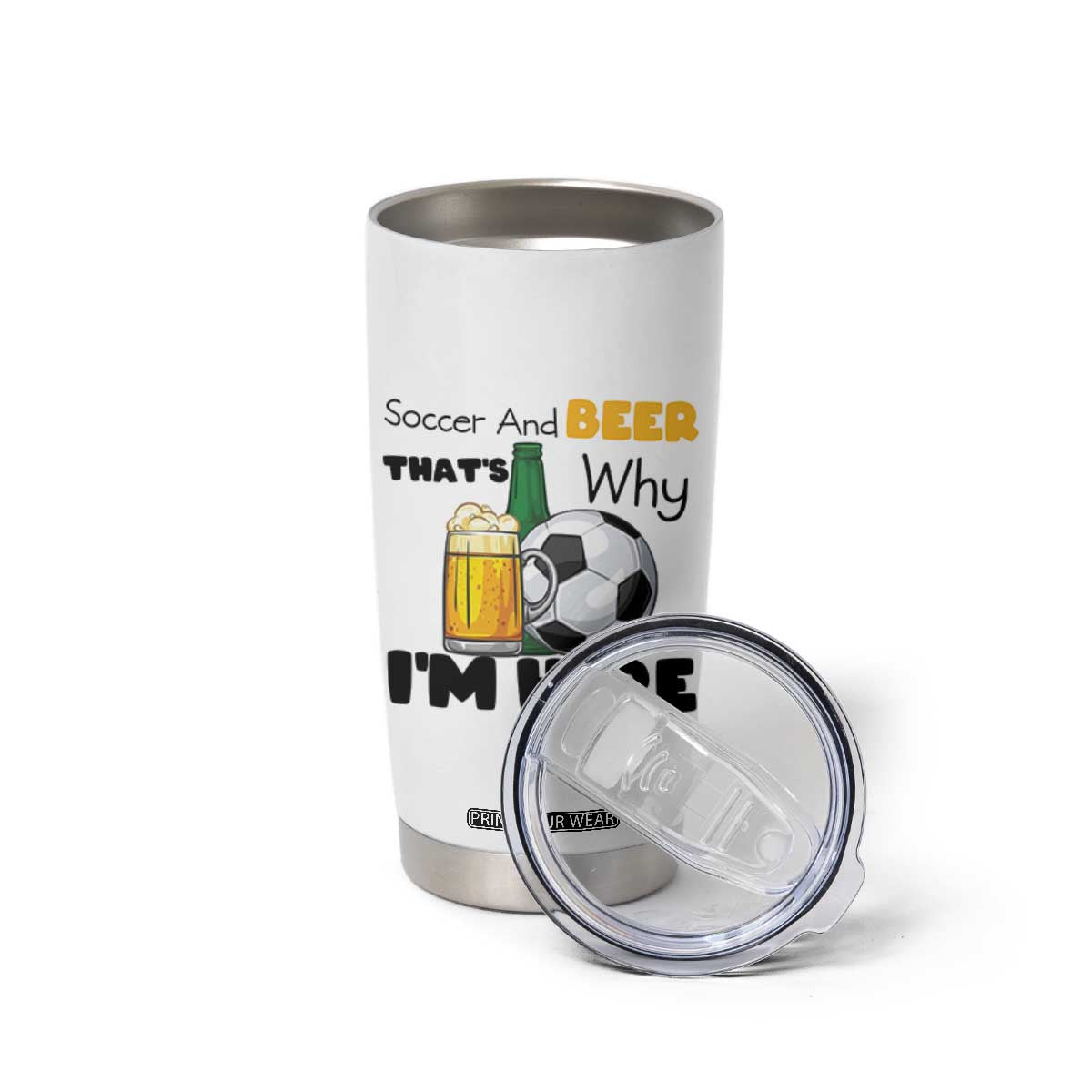 Soccer And Beer That Is Why I Am Here Tumbler Cup Funny Drinking Lover TS12 Print Your Wear
