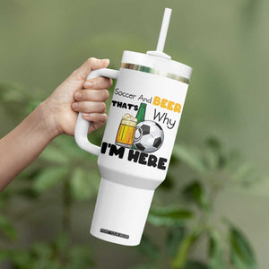 Soccer And Beer That Is Why I Am Here Tumbler With Handle Funny Drinking Lover TS12 Print Your Wear