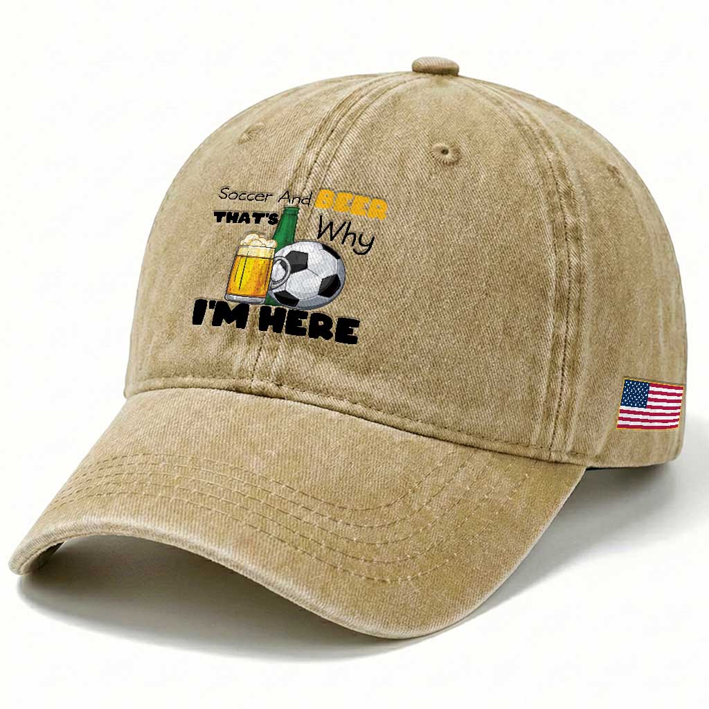 Soccer And Beer That Is Why I Am Here Washed Cotton Baseball Cap Funny Drinking Lover TS12 Print Your Wear