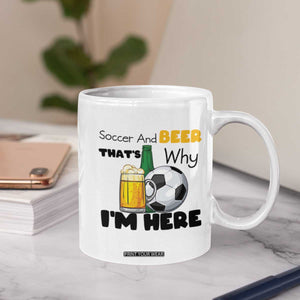 Soccer And Beer That Is Why I Am Here Coffee Mug Funny Drinking Lover TS12 Print Your Wear