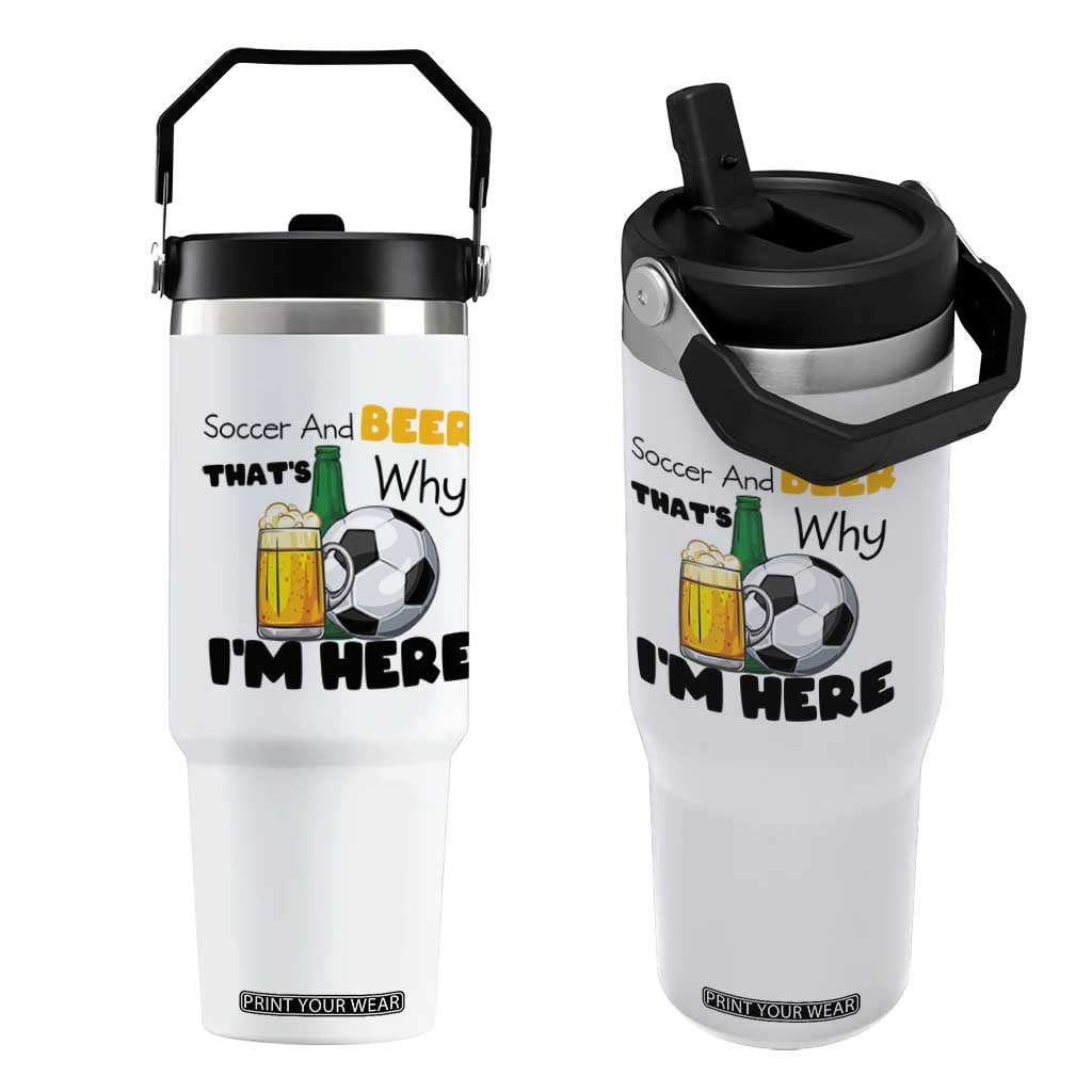 Soccer And Beer That Is Why I Am Here Flip Straw Tumbler Funny Drinking Lover TS12 One Size: 30 oz White Print Your Wear
