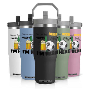 Soccer And Beer That Is Why I Am Here Flip Straw Tumbler Funny Drinking Lover TS12 Print Your Wear