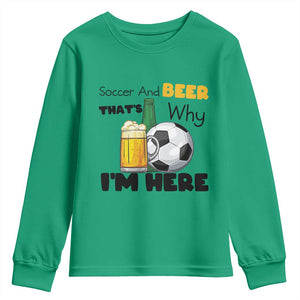 Soccer And Beer That Is Why I Am Here Youth Sweatshirt Funny Drinking Lover TS12 Irish Green Print Your Wear