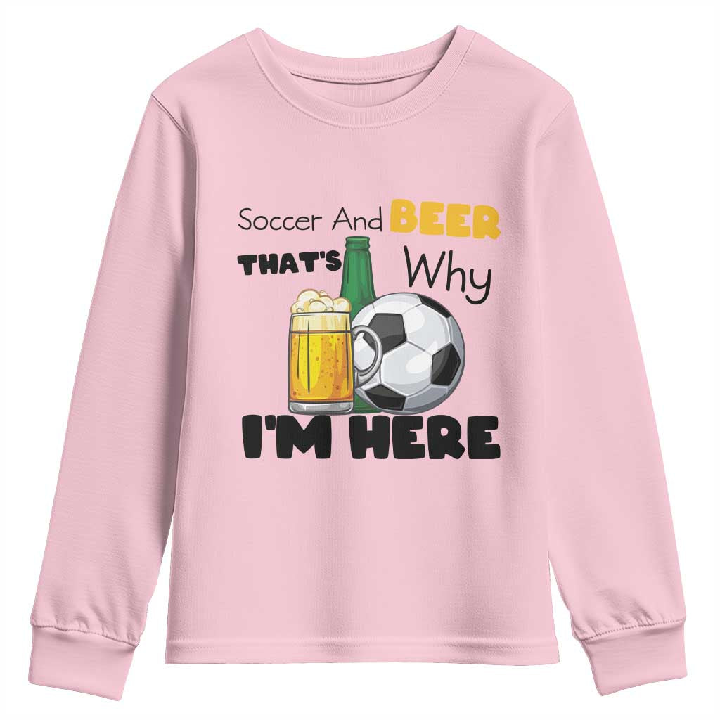 Soccer And Beer That Is Why I Am Here Youth Sweatshirt Funny Drinking Lover TS12 Light Pink Print Your Wear