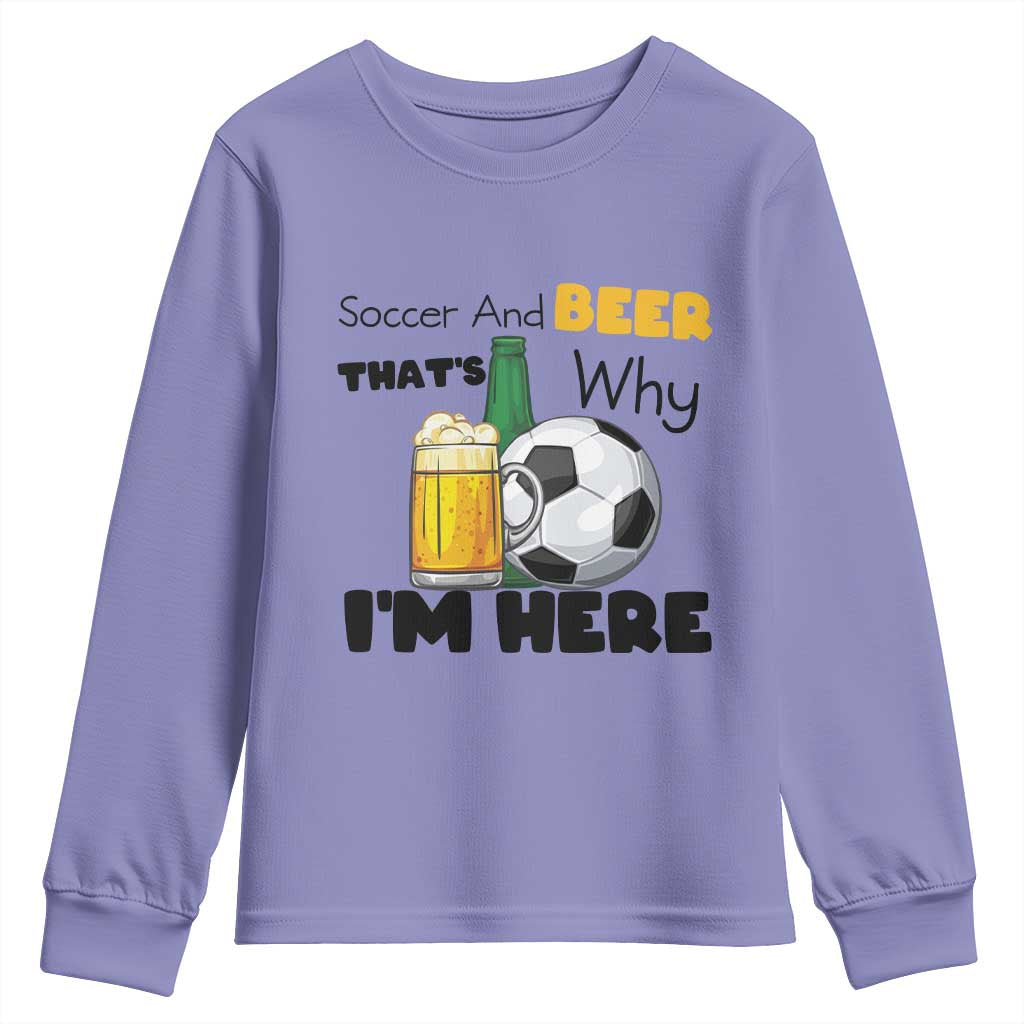 Soccer And Beer That Is Why I Am Here Youth Sweatshirt Funny Drinking Lover TS12 Violet Print Your Wear