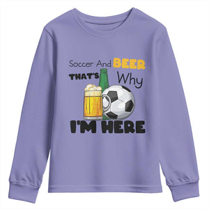 Soccer And Beer That Is Why I Am Here Youth Sweatshirt Funny Drinking Lover TS12 Violet Print Your Wear