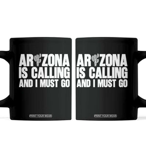 Arizona Is Calling And I Must Go Coffee Mug Gift For Arizona Lover TS12 Black Print Your Wear