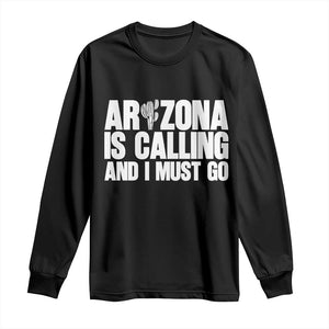 Arizona Is Calling And I Must Go Long Sleeve Shirt Gift For Arizona Lover TS12 Black Print Your Wear