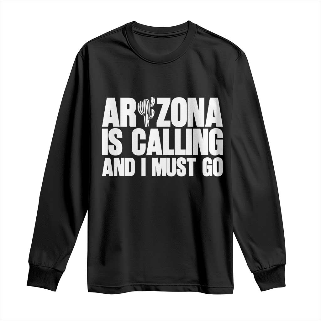 Arizona Is Calling And I Must Go Long Sleeve Shirt Gift For Arizona Lover TS12 Black Print Your Wear