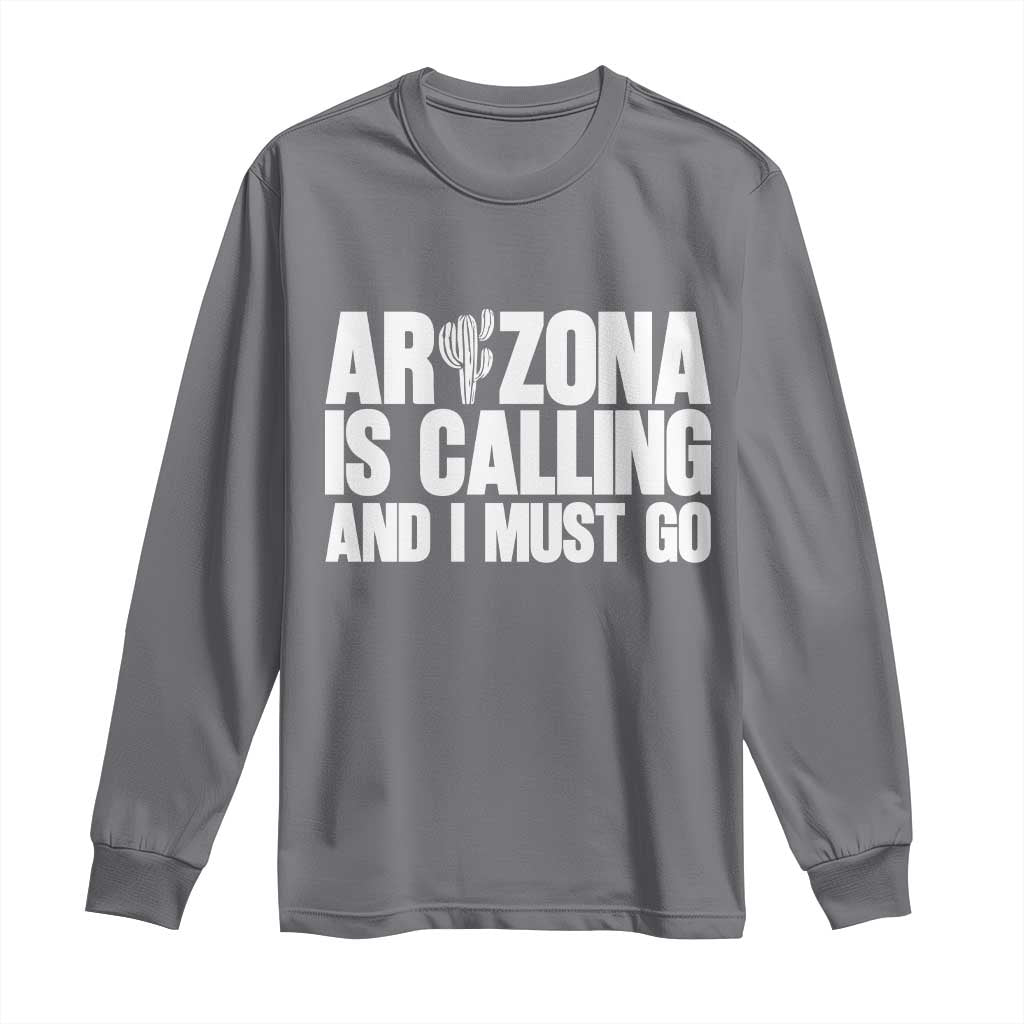 Arizona Is Calling And I Must Go Long Sleeve Shirt Gift For Arizona Lover TS12 Charcoal Print Your Wear