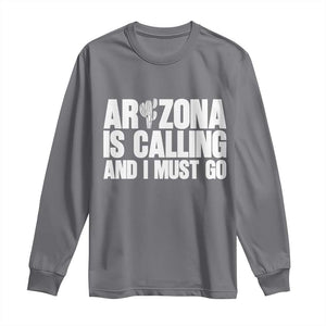 Arizona Is Calling And I Must Go Long Sleeve Shirt Gift For Arizona Lover TS12 Charcoal Print Your Wear