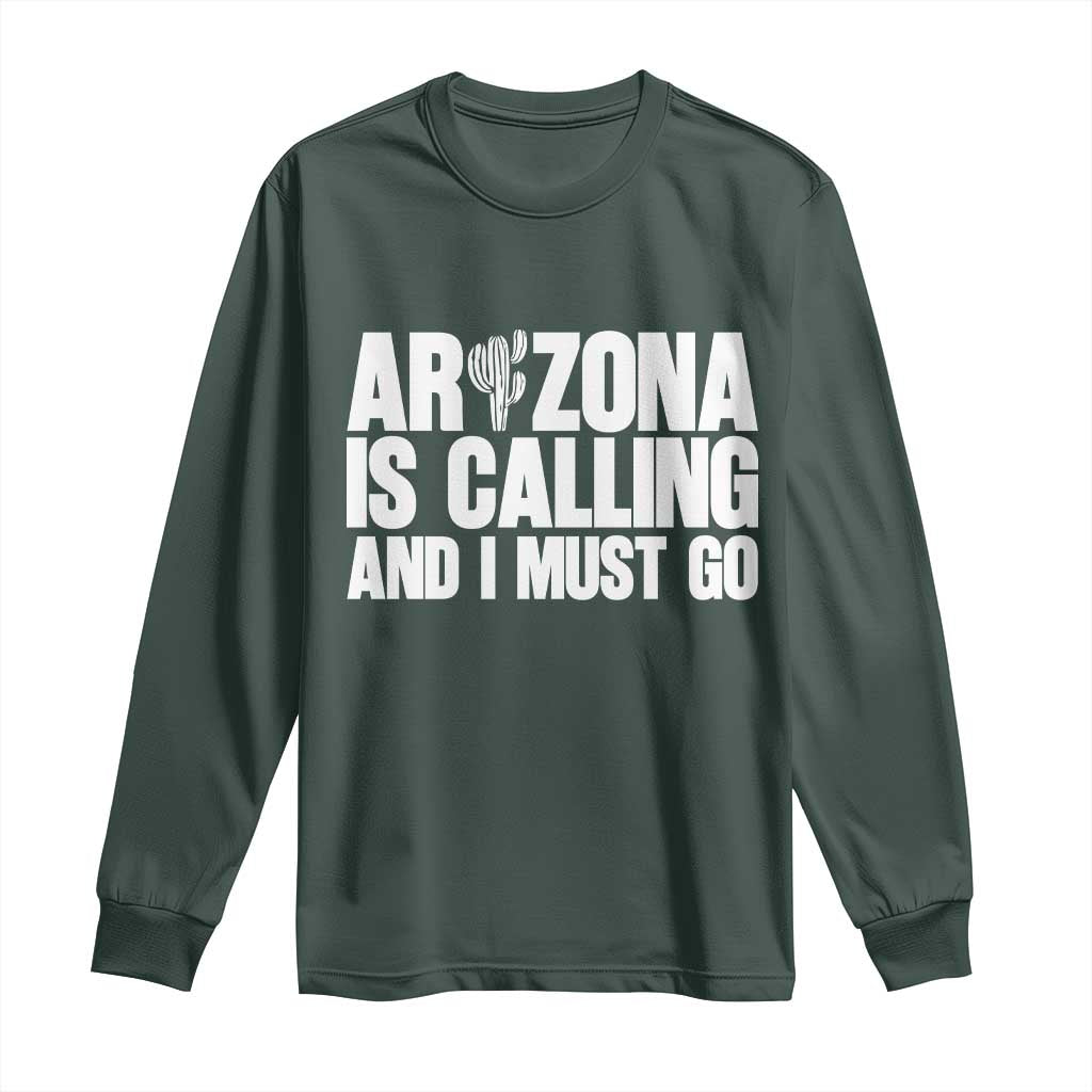 Arizona Is Calling And I Must Go Long Sleeve Shirt Gift For Arizona Lover TS12 Dark Forest Green Print Your Wear