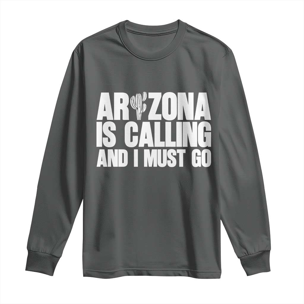 Arizona Is Calling And I Must Go Long Sleeve Shirt Gift For Arizona Lover TS12 Dark Heather Print Your Wear