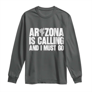 Arizona Is Calling And I Must Go Long Sleeve Shirt Gift For Arizona Lover TS12 Dark Heather Print Your Wear