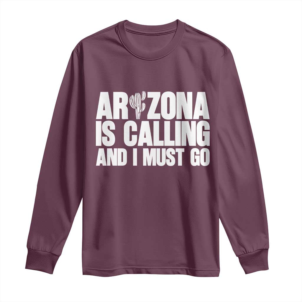 Arizona Is Calling And I Must Go Long Sleeve Shirt Gift For Arizona Lover TS12 Maroon Print Your Wear