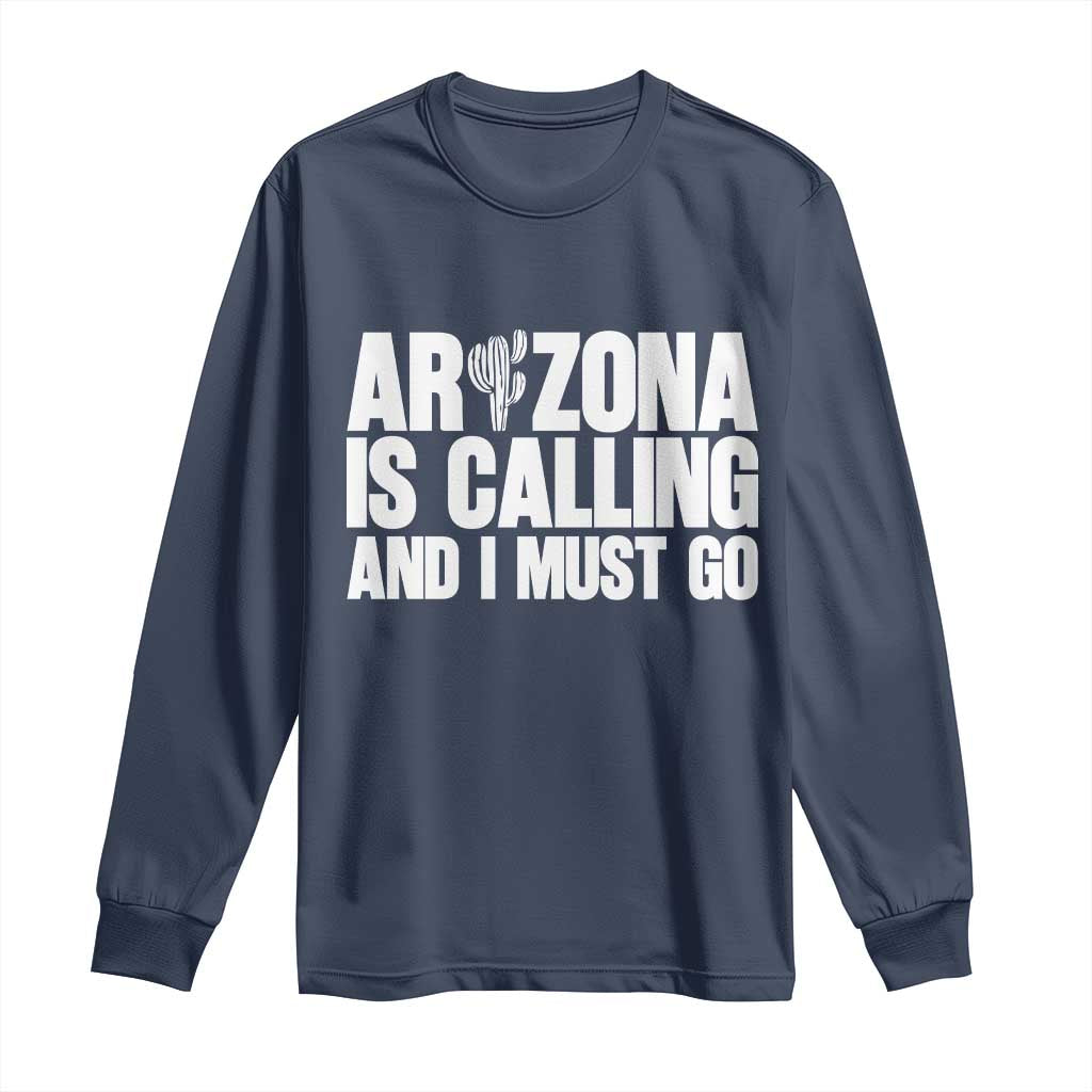 Arizona Is Calling And I Must Go Long Sleeve Shirt Gift For Arizona Lover TS12 Navy Print Your Wear