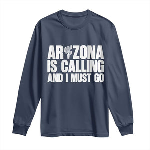 Arizona Is Calling And I Must Go Long Sleeve Shirt Gift For Arizona Lover TS12 Navy Print Your Wear
