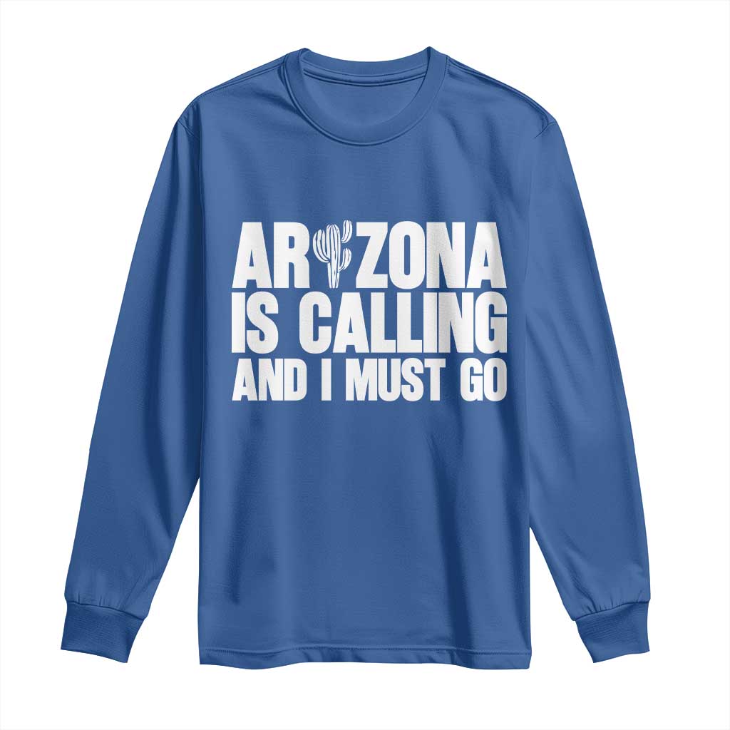 Arizona Is Calling And I Must Go Long Sleeve Shirt Gift For Arizona Lover TS12 Royal Blue Print Your Wear