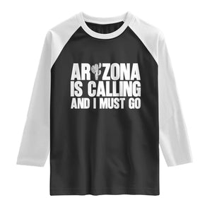 Arizona Is Calling And I Must Go Raglan Shirt Gift For Arizona Lover TS12 Black White Print Your Wear