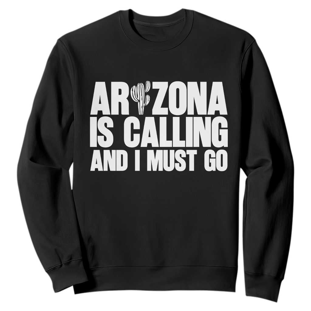 Arizona Is Calling And I Must Go Sweatshirt Gift For Arizona Lover TS12 Black Print Your Wear