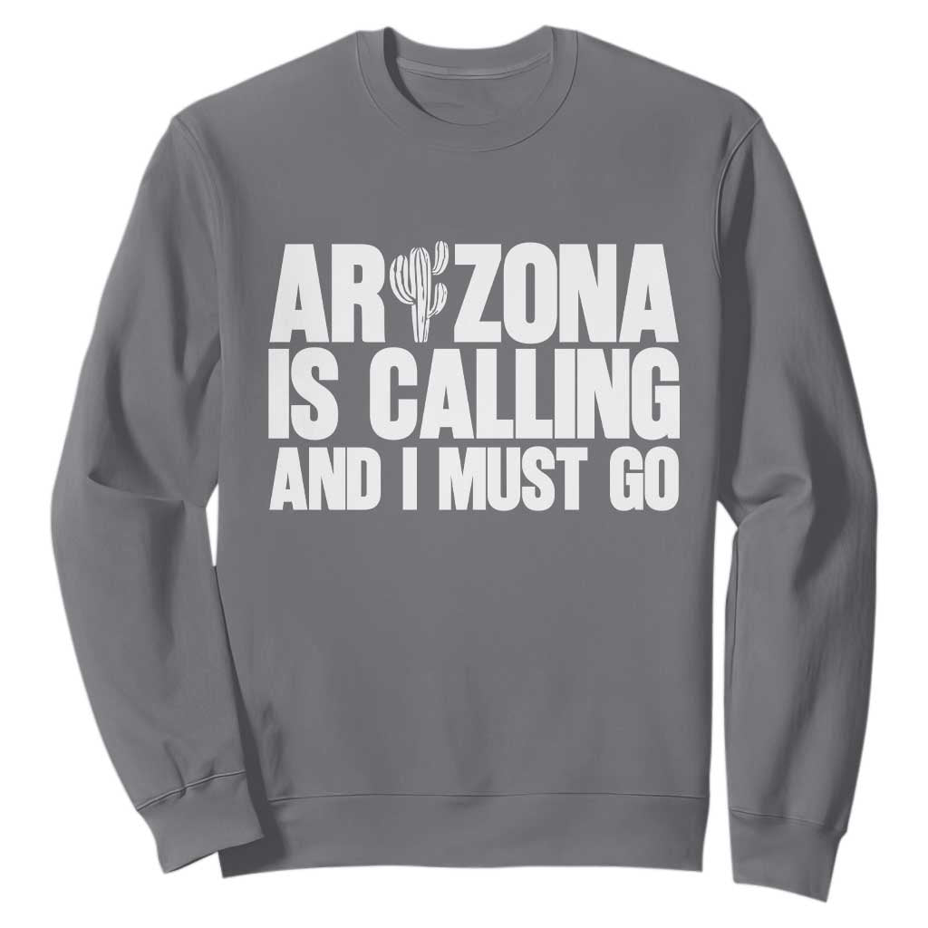 Arizona Is Calling And I Must Go Sweatshirt Gift For Arizona Lover TS12 Charcoal Print Your Wear
