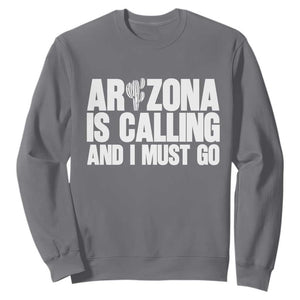 Arizona Is Calling And I Must Go Sweatshirt Gift For Arizona Lover TS12 Charcoal Print Your Wear