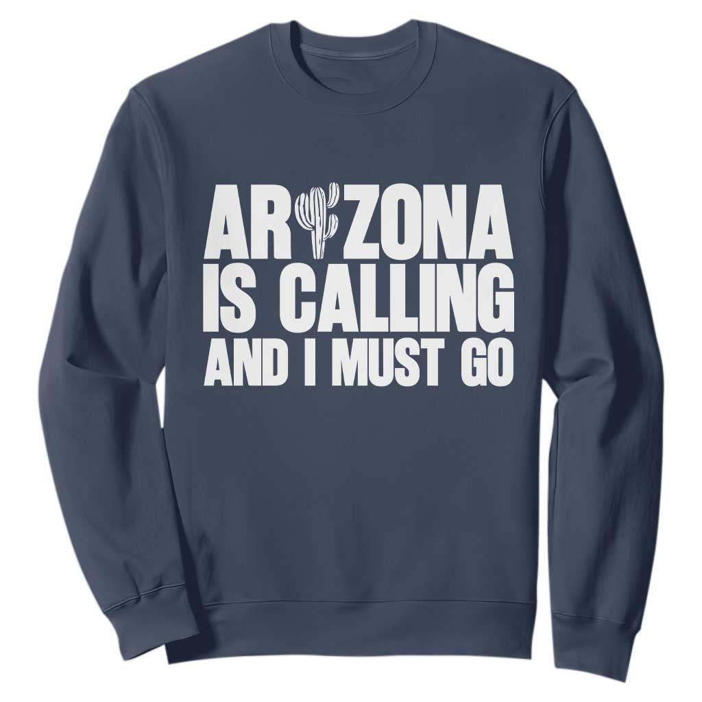 Arizona Is Calling And I Must Go Sweatshirt Gift For Arizona Lover TS12 Navy Print Your Wear