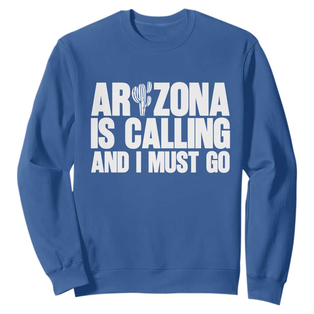 Arizona Is Calling And I Must Go Sweatshirt Gift For Arizona Lover TS12 Royal Blue Print Your Wear